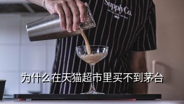 为什么在天猫超市里买不到茅台