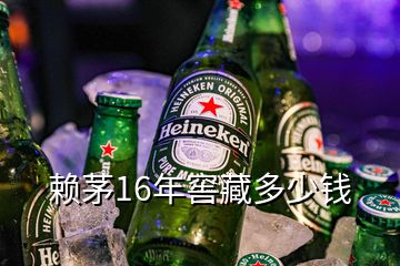 赖茅16年窖藏多少钱