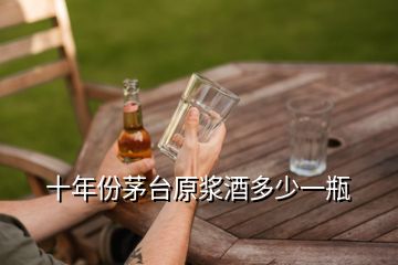 十年份茅台原浆酒多少一瓶