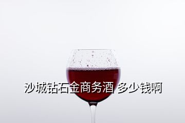 沙城钻石金商务酒 多少钱啊