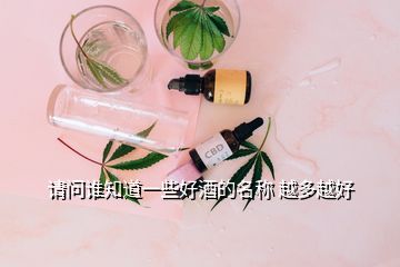 请问谁知道一些好酒的名称 越多越好