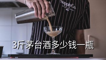 3斤茅台酒多少钱一瓶