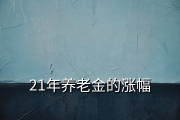 21年养老金的涨幅