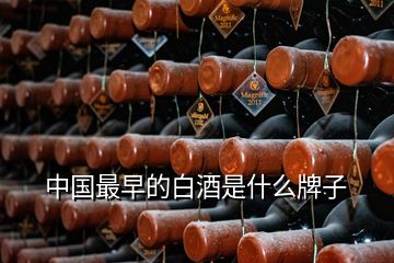 中国最早的白酒是什么牌子