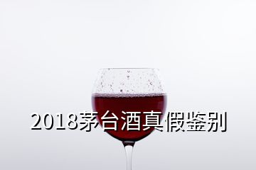 2018茅台酒真假鉴别