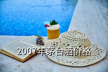 2007年茅台酒价格