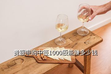 贵银申购中签1000股能赚多少钱