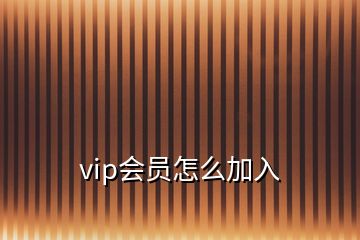 vip会员怎么加入