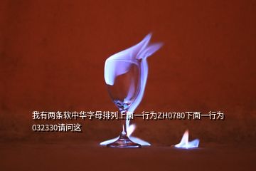 我有两条软中华字母排列上面一行为ZH0780下面一行为032330请问这