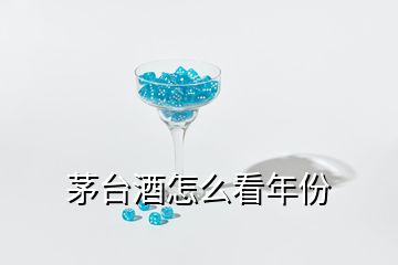 茅台酒怎么看年份