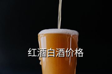 红酒白酒价格