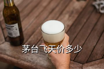 茅台飞天价多少