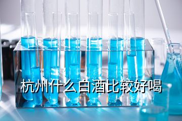 杭州什么白酒比较好喝