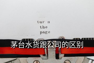 茅台水货跟公司的区别