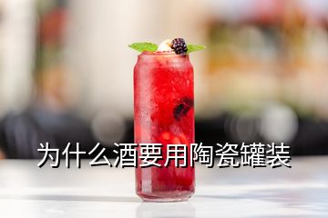 为什么酒要用陶瓷罐装