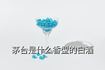 茅台是什么香型的白酒