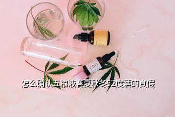 怎么确认五粮液春夏秋冬52度酒的真假