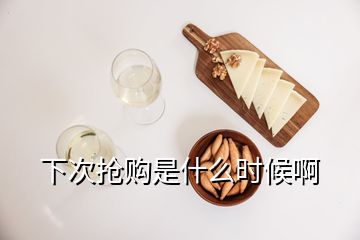 下次抢购是什么时候啊