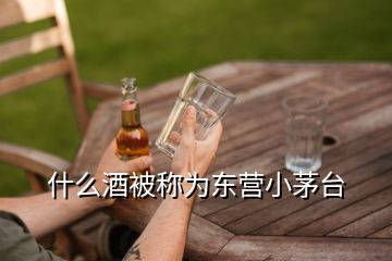 什么酒被称为东营小茅台