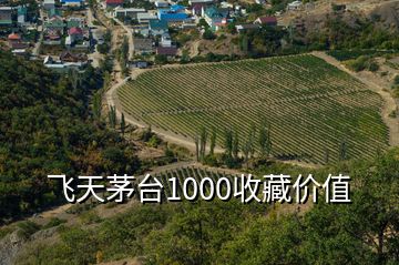 飞天茅台1000收藏价值