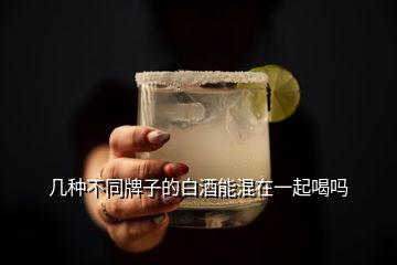 几种不同牌子的白酒能混在一起喝吗