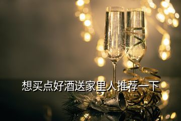 想买点好酒送家里人推荐一下