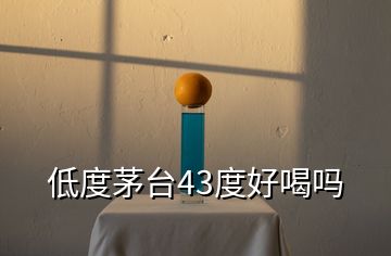 低度茅台43度好喝吗