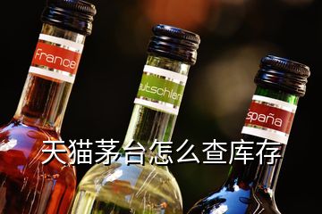 天猫茅台怎么查库存