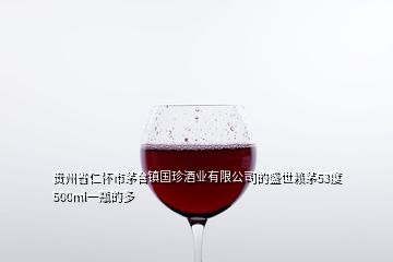 贵州省仁怀市茅台镇国珍酒业有限公司的盛世赖茅53度500ml一瓶的多