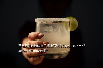 茅台酒外包装破损了瓶上写这个53vol 106proof 500ml1694floz是哪