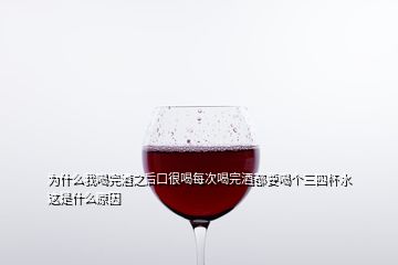 为什么我喝完酒之后口很喝每次喝完酒都要喝个三四杯水这是什么原因