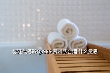 标准代号黔Q8986 贵州茅台酒 什么意思