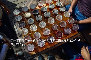 贵州省仁怀市茅台镇黔源酒业出的52度国藏经典酒多少钱下边有个30