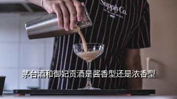 茅台酒和御妃贡酒是酱香型还是浓香型