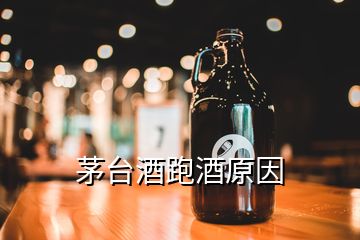 茅台酒跑酒原因