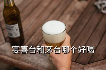 宴喜台和茅台哪个好喝