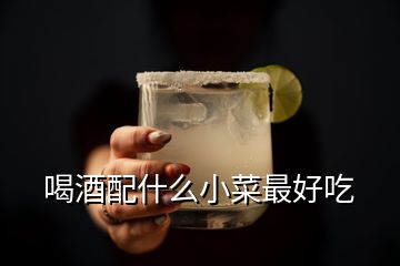 喝酒配什么小菜最好吃