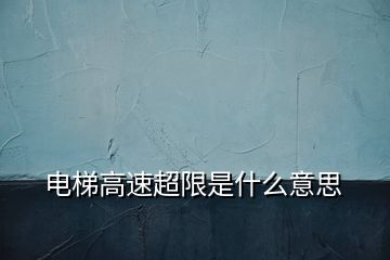 电梯高速超限是什么意思