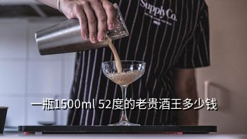 一瓶1500ml 52度的老贵酒王多少钱