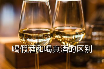 喝假酒和喝真酒的区别