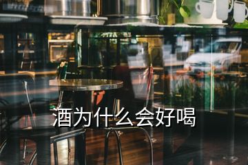 酒为什么会好喝