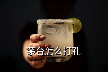 茅台怎么打孔