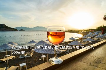贵州茅台镇30珍藏的酒瓶子是花瓶状的红色的52度的500ml的