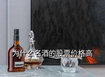 为什么名酒的股票价格高