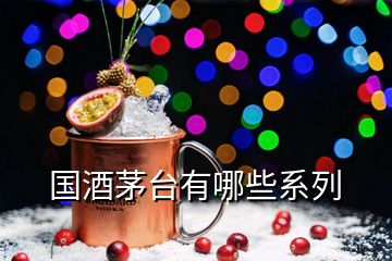 国酒茅台有哪些系列