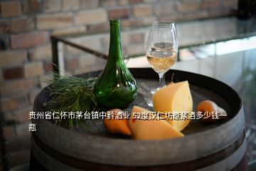 贵州省仁怀市茅台镇中黔洒业 52度汉仁坊原浆酒多少钱一瓶