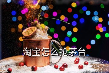 淘宝怎么抢茅台