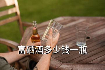 富硒酒多少钱一瓶