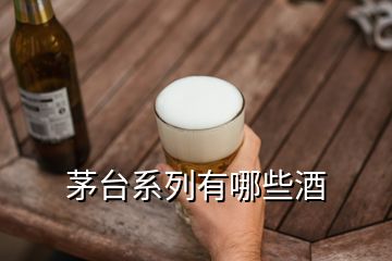 茅台系列有哪些酒