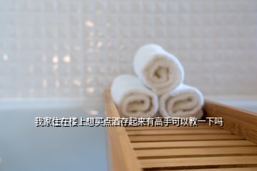 我家住在楼上想买点酒存起来有高手可以教一下吗